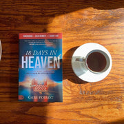 18 Days in Heaven: I Left My Body. I Met Jesus. What He Told Me Will Alter Your Eternity.